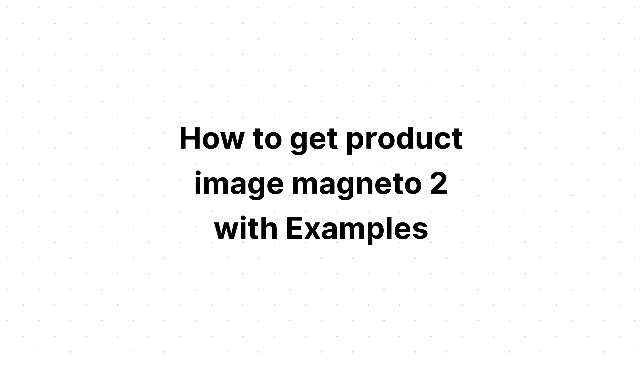 Cách lấy hình ảnh sản phẩm magento 2 với các ví dụ